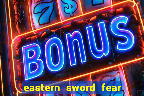 eastern sword fear and hunger